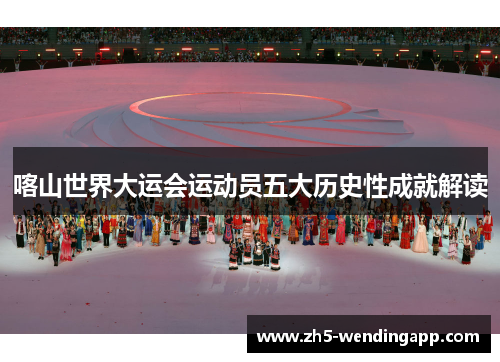 喀山世界大运会运动员五大历史性成就解读