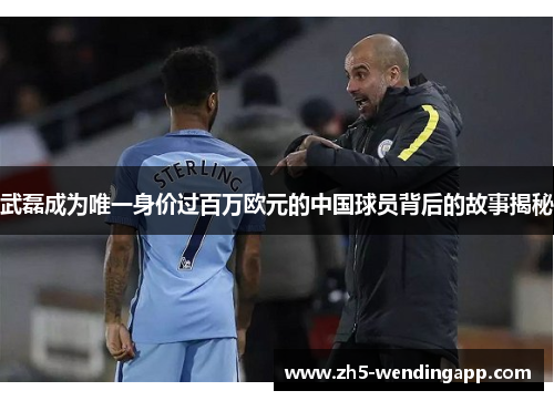 武磊成为唯一身价过百万欧元的中国球员背后的故事揭秘